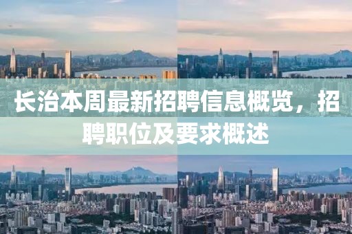 長治本周最新招聘信息概覽，招聘職位及要求概述
