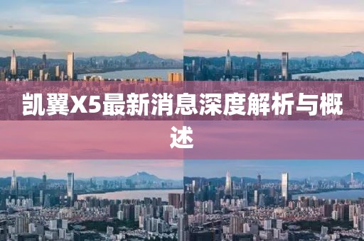 凱翼X5最新消息深度解析與概述