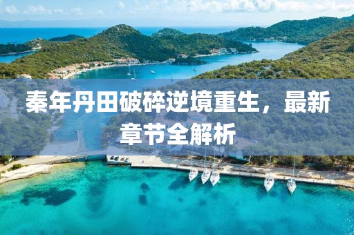 秦年丹田破碎逆境重生，最新章節(jié)全解析