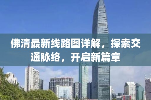 佛清最新線路圖詳解，探索交通脈絡，開啟新篇章