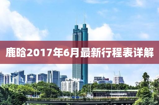 鹿晗2017年6月最新行程表詳解