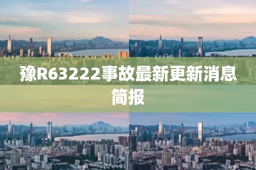 豫R63222事故最新更新消息簡報