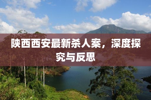 陜西西安最新殺人案，深度探究與反思