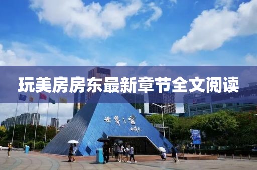 玩美房房東最新章節(jié)全文閱讀