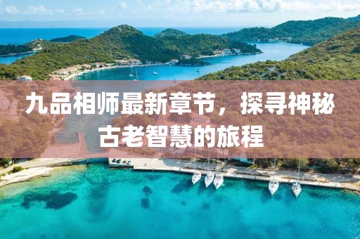 九品相師最新章節(jié)，探尋神秘古老智慧的旅程