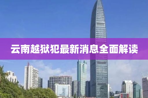云南越獄犯最新消息全面解讀