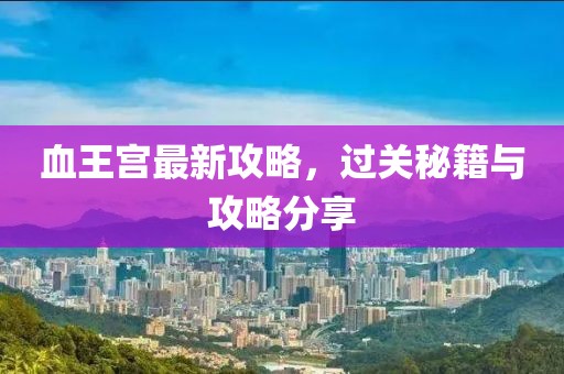 血王宮最新攻略，過關秘籍與攻略分享