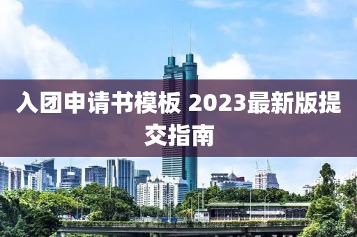 入團(tuán)申請(qǐng)書模板 2023最新版提交指南