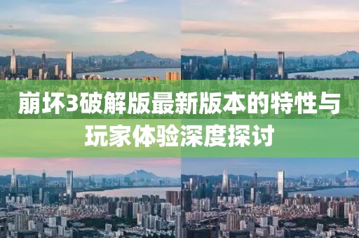 崩壞3破解版最新版本的特性與玩家體驗深度探討
