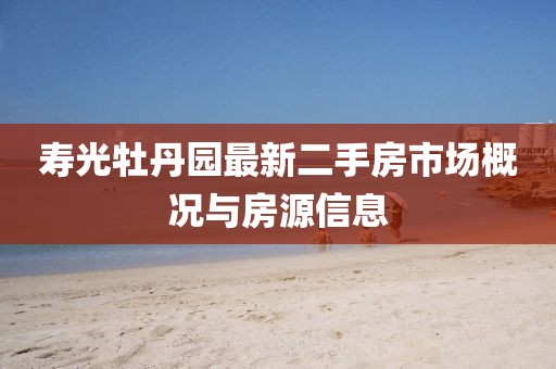 壽光牡丹園最新二手房市場概況與房源信息