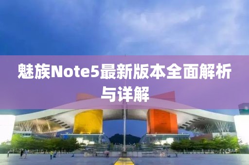 魅族Note5最新版本全面解析與詳解