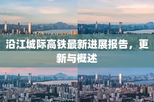 沿江城際高鐵最新進(jìn)展報告，更新與概述