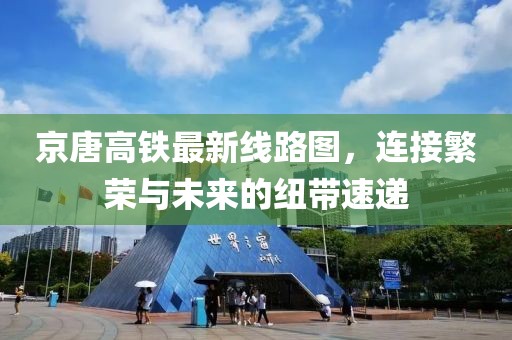 京唐高鐵最新線路圖，連接繁榮與未來的紐帶速遞