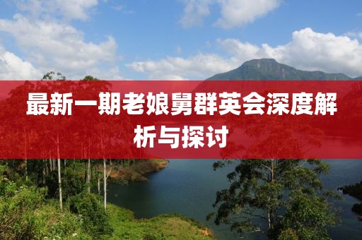 最新一期老娘舅群英會深度解析與探討