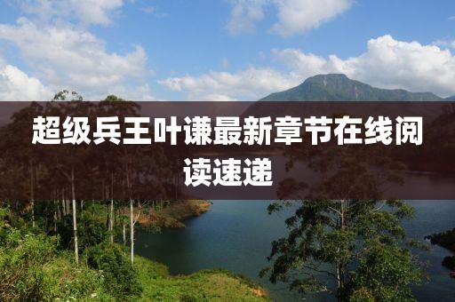 超級(jí)兵王葉謙最新章節(jié)在線閱讀速遞