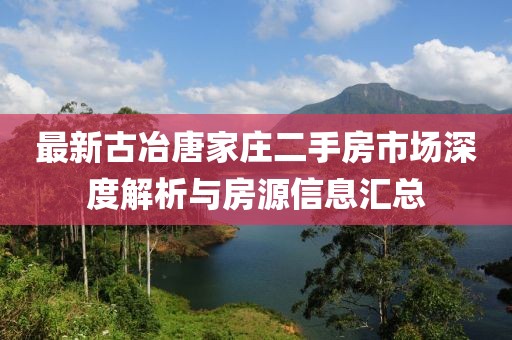 最新古冶唐家莊二手房市場(chǎng)深度解析與房源信息匯總