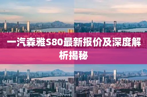 一汽森雅S80最新報價及深度解析揭秘