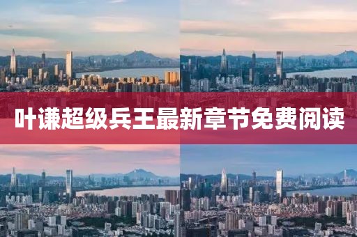 葉謙超級(jí)兵王最新章節(jié)免費(fèi)閱讀