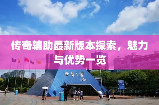 傳奇輔助最新版本探索，魅力與優(yōu)勢(shì)一覽
