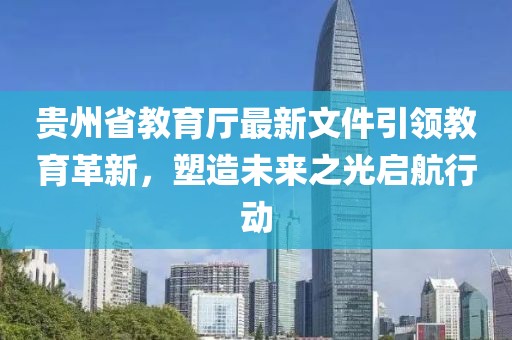 貴州省教育廳最新文件引領(lǐng)教育革新，塑造未來之光啟航行動