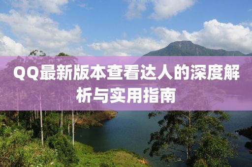 QQ最新版本查看達(dá)人的深度解析與實(shí)用指南