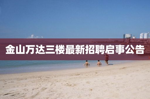 金山萬達(dá)三樓最新招聘啟事公告