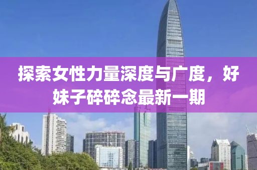 探索女性力量深度與廣度，好妹子碎碎念最新一期