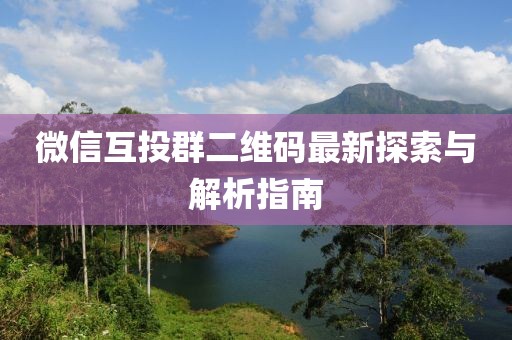 微信互投群二維碼最新探索與解析指南