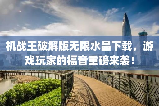 機(jī)戰(zhàn)王破解版無限水晶下載，游戲玩家的福音重磅來襲！