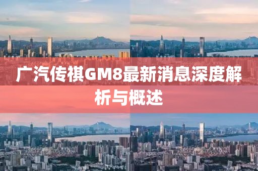 廣汽傳祺GM8最新消息深度解析與概述