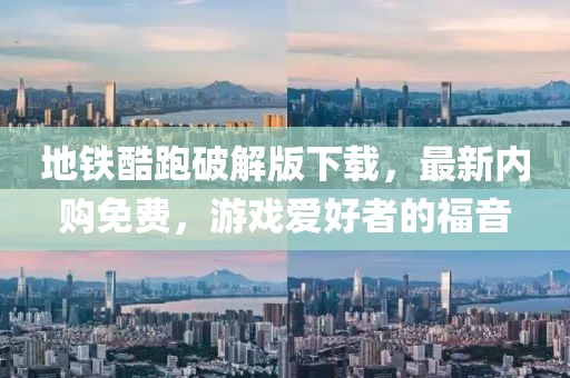 地鐵酷跑破解版下載，最新內購免費，游戲愛好者的福音