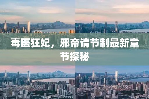毒醫(yī)狂妃，邪帝請(qǐng)節(jié)制最新章節(jié)探秘