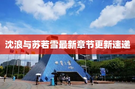 沈浪與蘇若雪最新章節(jié)更新速遞
