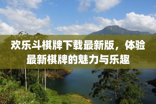歡樂斗棋牌下載最新版，體驗最新棋牌的魅力與樂趣