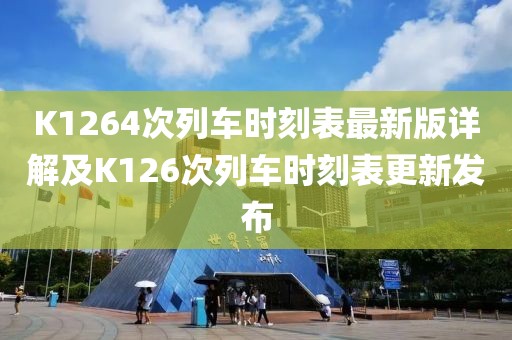 K1264次列車時刻表最新版詳解及K126次列車時刻表更新發(fā)布