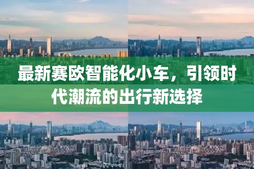 最新賽歐智能化小車，引領(lǐng)時代潮流的出行新選擇