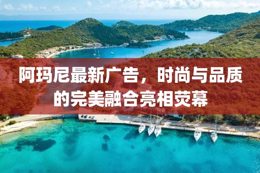 阿瑪尼最新廣告，時(shí)尚與品質(zhì)的完美融合亮相熒幕