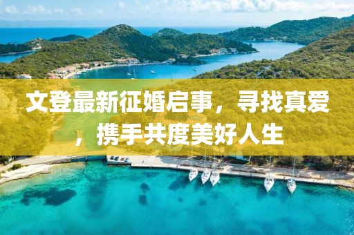 文登最新征婚啟事，尋找真愛，攜手共度美好人生