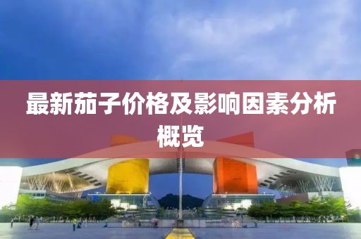 最新茄子價格及影響因素分析概覽