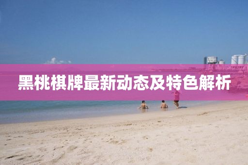 黑桃棋牌最新動(dòng)態(tài)及特色解析