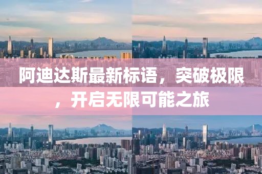 阿迪達(dá)斯最新標(biāo)語(yǔ)，突破極限，開(kāi)啟無(wú)限可能之旅