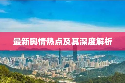 最新輿情熱點(diǎn)及其深度解析