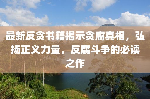 最新反貪書籍揭示貪腐真相，弘揚(yáng)正義力量，反腐斗爭(zhēng)的必讀之作