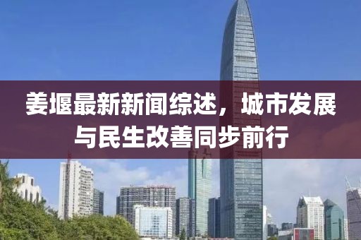 姜堰最新新聞綜述，城市發(fā)展與民生改善同步前行