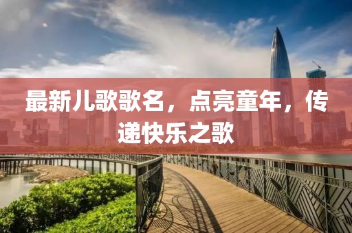 最新兒歌歌名，點亮童年，傳遞快樂之歌