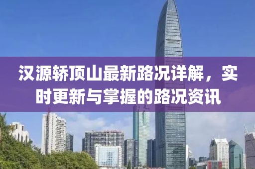 漢源轎頂山最新路況詳解，實時更新與掌握的路況資訊