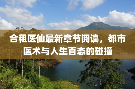合租醫(yī)仙最新章節(jié)閱讀，都市醫(yī)術(shù)與人生百態(tài)的碰撞
