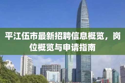 平江伍市最新招聘信息概覽，崗位概覽與申請(qǐng)指南