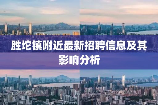 勝坨鎮(zhèn)附近最新招聘信息及其影響分析