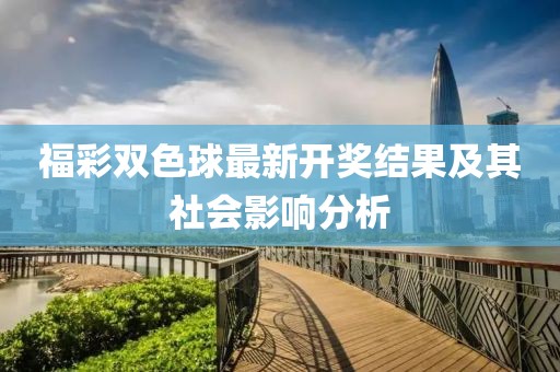 福彩雙色球最新開獎結(jié)果及其社會影響分析